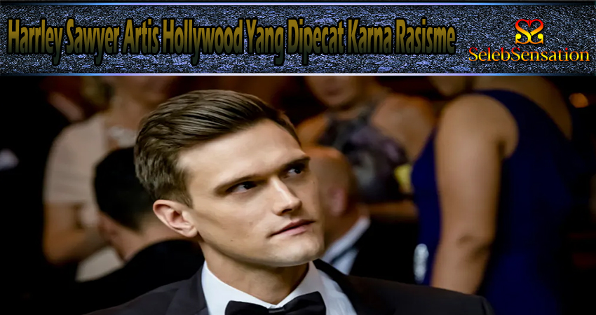 Harrley Sawyer Artis Hollywood Yang Dipecat Karna Rasisme