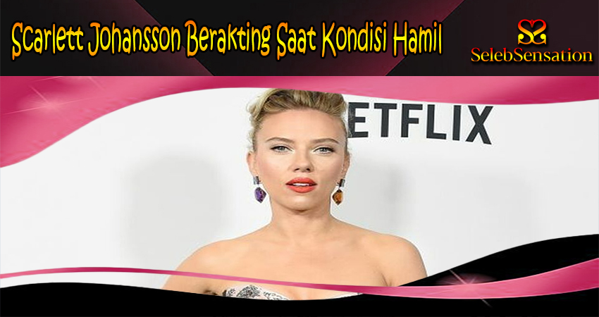 Scarlett Johansson Berakting Saat Kondisi Hamil