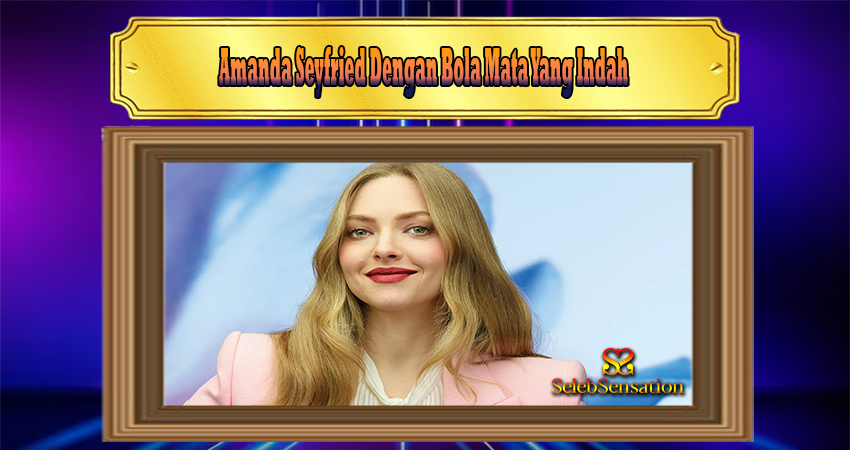 Amanda Seyfried Dengan Bola Mata Yang Indah