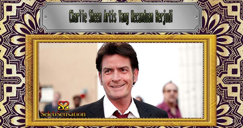 Charlie Sheen Artis Yang Kecanduan Berjudi